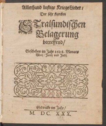 Allerhand lustige KriegsLieder/ Der sehr starcken Stralsundischen Belagerung betreffend : Geschehen im Jahr 1628. Monats Maii/ Junii und Julii
