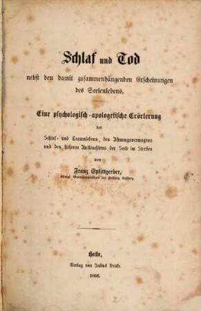 Schlaf und Tod nebst den damit zusammenhängenden Erscheinungen des Seelenlebens : eine psychologisch-apologetische Erörterung des Schlaf- und Traumlebens, des Ahnungsvermögens und des höheren Aufleuchtens der Seele im Sterben