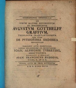 Diss. epist. ad ... Augustum Gotthelff Graffium ... qua suam de pythonissa Endorea sententiam a ... Ioan. Alphonsi Turretini obiectionibus modeste vindicat Ioan. Franciscus Buddeus