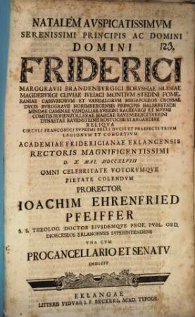 Natalem auspic. Ser. Pr. Friderici, Marggr. Brandenb. ... d. X. Mai. omni celebritate ... colendum Prorector Ioa. Ehr. Pfeiffer indicit