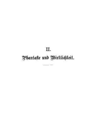 II. Phantasie und Wirklichkeit.