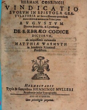 Herman. Conringii Vindicatio suorum in epistola gratulatoria ad ... Augustum Ducem Brunsvic. & Lyneburg. de S. Ebraeo codice dictorum ab iniquissimis calumniis Matthiae Wasmuth
