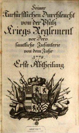 Seiner Kurfürstlichen Durchleucht von der Pfalz Kriegs Reglement vor Dero samtliche Infanterie von dem Jahr 1778. 1,[1]