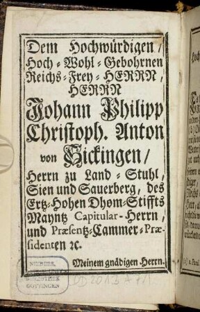 Dem Hochwürdigen / Hoch-Wohl-Gebohrnen Reichs-Frey-Herrn, Herrn Johann Philipp Christoph. Anton von Hickingen/...