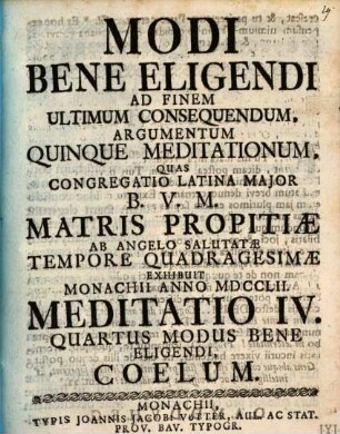 Modi Bene Eligendi Ad Finem Ultimum Consequendum, Argumentum Quinque Meditationum : Quas Congregatio Latina Major B.V.M. Matris Propitiæ ab Angelo Salutatæ Tempore Quadragesimæ Exhibuit Monachii Anno MDCCLII., Meditatio IV.. Quartus Modus Bene Eligendi, Coelum