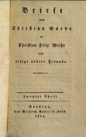 Briefe von Christian Garve an Chr. Weisse und einige andere Freunde. 2