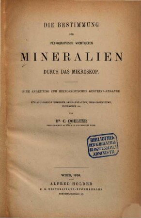 Die Bestimmung der petrographisch wichtigeren Mineralien durch das Mikroskop : eine Anleitung zur mikroskopischen Gesteins-Analyse ; für Studierende höherer Lehranstalten, Bergingenieure, Techniker etc.