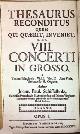 Thesaurus reconditus : id est 8 concerti in grosso ; à violino principale, viol. 1, viol. 2, alto viola, violoncello & organo ; op. 1