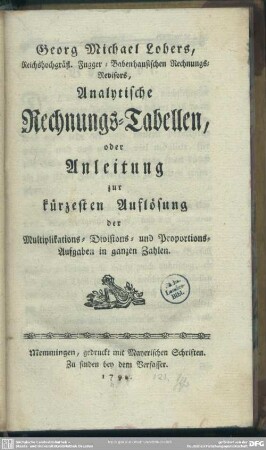 Georg Michael Lohers, ... Analytische Rechnungs-Tabellen, oder Anleitung zur kürzesten Auflösung der Multiplikations- Divisions- und Proportions-Aufgaben in ganzen Zahlen