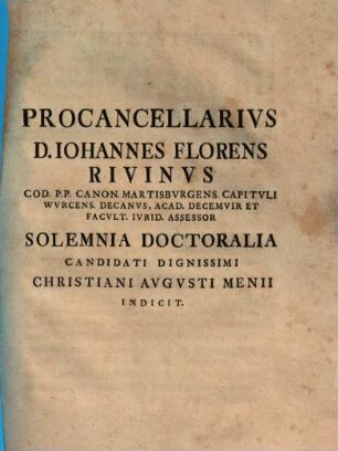 Procancellarius D. Iohannes Florens Rivinus ... Solemnia Doctoralia Candidati Dignissimi Christiani Augusti Menii Indicit