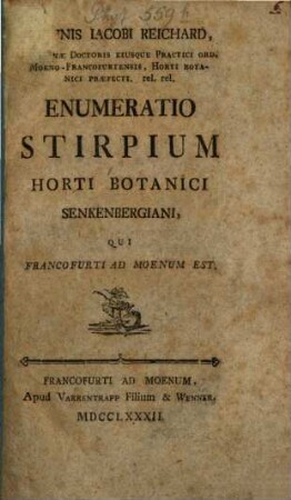 Joannis Jacobi Reichard, Medicinæ Doctoris Eiusque Practici Ord. Moeno-Francofurtensis ... Enumeratio Stirpium Horti Botanici Senkenbergiani, Qui Francofurti Ad Moenum Est.