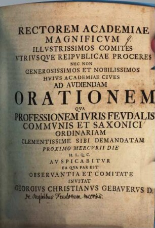 Rectorem Academiae Magnificvm Illvstrissimos Comites Vtrivsqve Reipvblicae Proceres ... Ad Avdiendam Orationem Qva Professionem Ivris Fevdalis Commvnis Et Saxonici Ordinariam ... Sibi Demandatam ... Auspicabitur ... : [praefatus de origine feudorum]