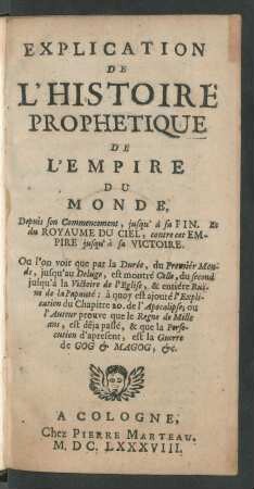 Explication De L'Histoire Prophetique De L'Empire Du Monde : Depuis son Commencement, jusqu'à sa Fin. Et du Royaume Du Ciel, contre cet Empire jusq'à sa Victoire ...
