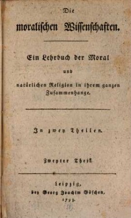Johann Gotthilf Lorentz Predigers und Rektors in Köpenick Lesebuch für die Jugend der Bürger und Handwerker, zum Gebrauch in Schulen und beym häuslichen Unterricht nach dem Muster des Rochowischen Lesebuchs für Landschulen, 4,2. Die moralischen Wissenschaften ; T. 2