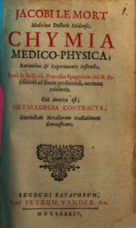 Jacobi le Mort Chymia medico-physica : cui annexa est, Metallurgia contracta