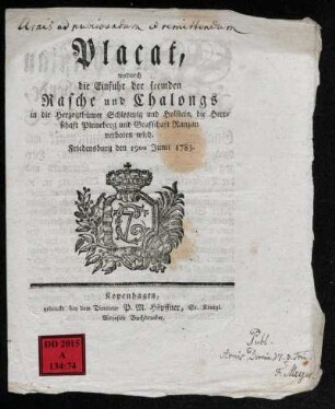 Placat, wodurch die Einfuhr der fremden Rasche und Chalongs in die Herzogthümer Schleswig und Holstein, die Herrschaft Pinneberg und Grafschaft Ranzau verboten wird : Friedensburg den 19ten Junii 1783