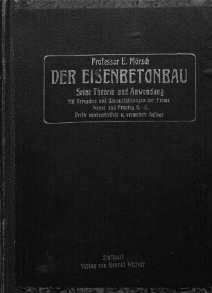 Der Eisenbetonbau, seine Theorie und Anwendung : mit Versuchen und Bauausführungen der Firma Wayss & Freitag
