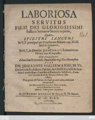 Laboriosa Servitus Filii Dei Gloriosissimi Fastum humanae Gentis expians : Quam Spiritus Sanctus In V. T. praecipue per Prophetam Esaiam cap. XLIII. & LIII. delineavit, & In N. T. in Domini Jesu Christi Exinanitione Philipp. cap. II. expressit