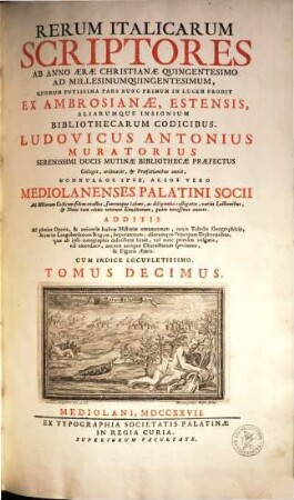 Rerum Italicarum Scriptores : Ab Anno Æræ Christianæe Quingentesimo Ad Millesimumquingentesimum ... : Additis Ad plenius Operis, & universæ Italicæ Historiæ ornamentum, novis Tabulus Geographicis, & variis Langobardorum Regum, Imperatorum, aliorumque Principum Diplomatibus, quae ab ipsis autographis describere licuit, vel nunc primum vulgatis, vel emendatis, necnon antiquo Characterum specimine, & Figuris Æneis : Cum Indice Locupletissimo, Tomus Decimus