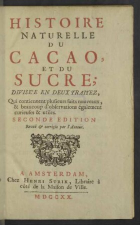 Histoire Naturelle Du Cacao, Et Du Sucre : Divisée En Deux Traitez, Qui contiennent plusieurs faits nouveaux, & beaucoup d'observations également curieuses & utiles