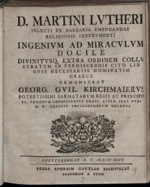 D. Martini Lvtheri Selecti Ex Barbaria Emendandae Religionis Instrvmenti Ingenivm Ad Miracvlvm Docile Divinitvsq. Extra Ordinem Collvstratvm In Perdiscendis Cito Lingvis Necessariis Nominatim Graeca Demonstrat Georg. Gvil. Kirchmaiervs ...