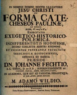 De Forma Catecheseos Paulinæ, Ad Locum Hebr. VI. vers. 1. & 2. Exercitatio Exegetico-Historico-Polemica : Indifferentistis Hodiernis, Divino Coelestis Arbitri Regimine Et Consensu Venerandæ Facultatis Theologicæ Rostochiensis, Opposita Et Habita