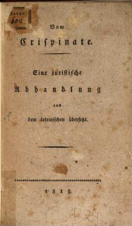 Vom Crispinate : eine juristische Abhandlung aus dem Lateinischen übersetzt