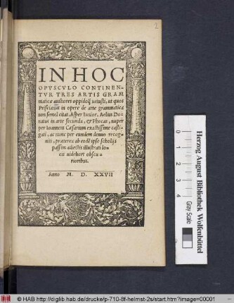 In Hoc Opvscvlo Continentvr Tres Artis Grammaticæ authores oppidoq[uam] uetusti, ut quos Priscianus in opere de arte grammatica non semel citat, Asper Iunior, Aelius Donatus in arte secunda, & Phocas, nuper per Ioannem Cæsarium exactissime castigati, ac nunc per eundem denuo recogniti, præterea ab eode[m] ipso scholijs passim adiectis illustrati locis uidelicet obscurioribus