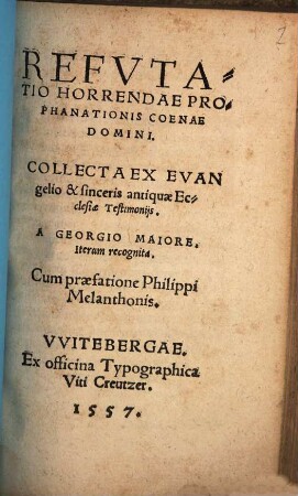 Refvtatio Horrendae Prophanationis Coenae Domini : Collecta Ex Evangelio & sinceris antiquae Ecclesiae Testimonijs