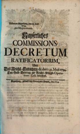 Kayserliches Commissions-Decretum Ratificatorium, Uber Das Reichs-Gutachten de dato 21. Maji 1734. Den Geld-Beytrag zur Reichs-Kriegs-Operations-Cassa betreffend