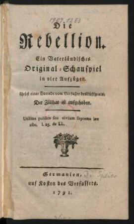 Die Rebellion : Ein Vaterländisches Original-Schauspiel in vier Aufzügen ; Nebst einer Vorrede vom Verfasser des Lustspiels: Der Zölibat ist aufgehoben [i.e. Meinrad Widmann]