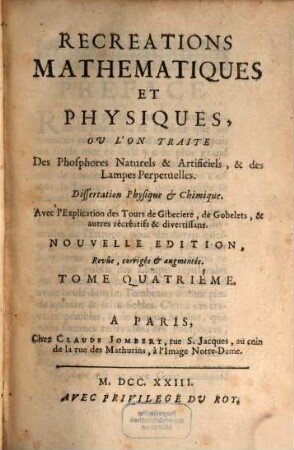 Recreations Mathematiques Et Physiques : Qui Contiennent Plusieurs Problêmes d'Arithmétique, de Géometrie, de Musique, d'Optique, de Gnomonique, de Cosmographie, de Mécanique, de Pyrotechnie, & de Physique. Avec un Traité des Horloges Elementaires, 4
