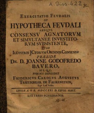 Exercitatio Fevdalis De Hypotheca Fevdali Absqve Consensv Agnatorvm Et Simvltanee Investitorvm Svbsistente