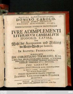 Rectore Magnificentissimo Domino Carolo, Regiae Domvs Prvssicae ... Dissertationem Ivridicam Inavgvralem De Ivre Adimplementi Literarvm Cambialivm Honoris Cavssa,