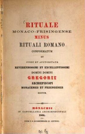 Rituale Monaco-Frisingense minus rituali romano conformatum : et iussu et auctoritate ... Gregorii Archiepiscopi Monacensis et Frisingensis editum