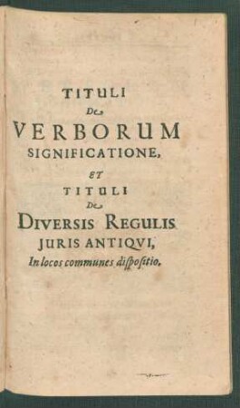 Tituli De Verborum Significatione et Tituli De Diversis Regulis Iuris Antiqui, In locos communes dispositio
