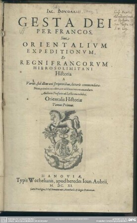 1: Gesta Dei Per Francos, Siue Orientalivm Expeditionvm , Et Regni Francorvm Hierosolymitani Historia : A Variis, sed illius aeui scriptoribus, litteris commendata