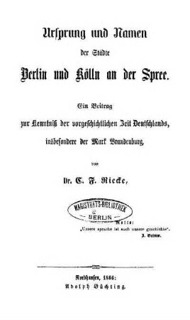 Ursprung und Namen der Städte Berlin und Kölln an der Spree : ein Beitrag zur Kenntniss der vorgeschichtlichen Zeit Deutschlands, insbesondere der Mark Brandenburg