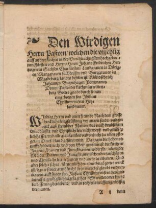 Den Wirdigen Herrn Pastorn/ welchen die uffsehung auff andere kirchen in des Durchleuchtigsten hochgebornen Fürsten und Herrn/ Herrn Johans Fridrichen Hertzogen zu Sachsen ... Wündsche ich Johannes Bugenhagen ... Gottes gnade durch seinen eingebornen son Jhesum Christum unsern Heyland zuvor.