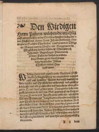 Den Wirdigen Herrn Pastorn/ welchen die uffsehung auff andere kirchen in des Durchleuchtigsten hochgebornen Fürsten und Herrn/ Herrn Johans Fridrichen Hertzogen zu Sachsen ... Wündsche ich Johannes Bugenhagen ... Gottes gnade durch seinen eingebornen son Jhesum Christum unsern Heyland zuvor.