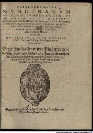 Catalogvs Novvs Nvndinarvm Avtvmnalivm, Francoforti Ad Moenvm, Anno M.D.LXXXXII. celebratarum ... Qvi Pleriqve Apvd Thobiam Lutz, Ciuem & Bibliopolam Augustanum venales habentur : = Verzeichnuß aller newer Bücher welche in dieser Herbstmeß dieses 1592. Jars zu Franckfort am Mayn ... sind außgangen ...