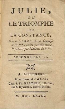 Julie, Ou Le Triomphe De La Constance : Mémoires de la Comtesse d'Ar... , écrits par elle-même et publiés par Madame de ..., 2