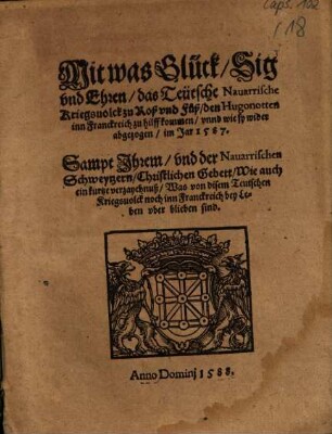 Mit was Glück, Sig vnd Ehren, das Teütsche Nauarrische Kriegsuolck zu Roß vnd Fuß, den Hugonotten inn Franckreich zu hilff kommen ... im Jar 1587. : Sampt Jhrem, vnd der Nauarrischen Schweytzern, Christlichen Gebett ...