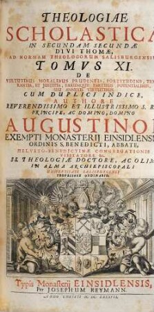 Theologiae Scholasticae In ... Partem Divi Thomae, Ad Normam Theologorum Salisburgensium Tomvs ..., 11. De Virtutibus Moralibus Prudentia, Fortitudine, Temperantia Et Iustitia, Earumque Partibus Potentialibus seu annexis virtutibus