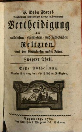 P. Beda Mayrs, Benedictiners zum heiligen Kreuze in Donauwerd, Vertheidigung der natürlichen, christlichen und katholischen Religion : Nach den Bedürfnissen unsrer Zeiten, 2,1. Vertheidigung der christlichen Religion ; Erste Abtheilung