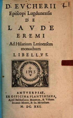 D. Evcherii Episcopi Lugdunensis De Lavde Eremi Ad Hilarium Lerinensem monachum Libellvs