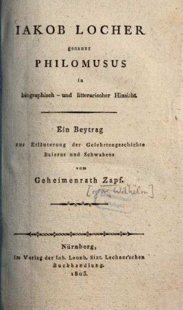 Iakob Locher genannt Philomusus in biographisch- und litterarischer Hinsicht : ein Beytrag zur Erläuterung der Gelehrtengeschichte Baierns und Schwabens