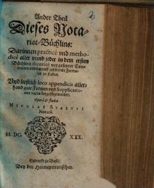 Manuale Notariorum Bipartitum : Notariat Hand-Büchlein., 2. Darinnen practice und methodice aller unnd jeder in dem ersten Büchleins theorice vorgesetzter Conctracten ... : ... und letztlich loco appendicis allerhand gute Formen ...