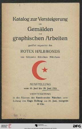 Katalog zur Versteigerung von Gemälden und graphischen Arbeiten : gestiftet zugunsten des Roten Halbmonds von bildenden Künstlern Münchens ; Versteigerung in den Räumen des Kunstvereins München am 21. Juni 1916