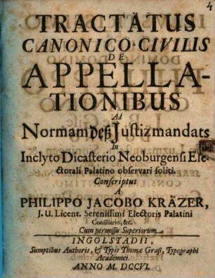 Tractatus Canonico-Civilis De Appellationibus Ad Normam deß Justizmandats In Inclyto Dicasterio Neoburgensi Electorali Palatino observari soliti